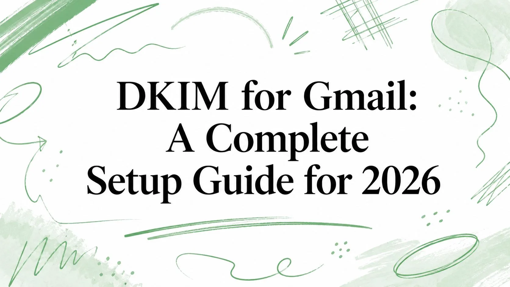 DKIM für Gmail: Eine vollständige Einrichtungsanleitung für 2026